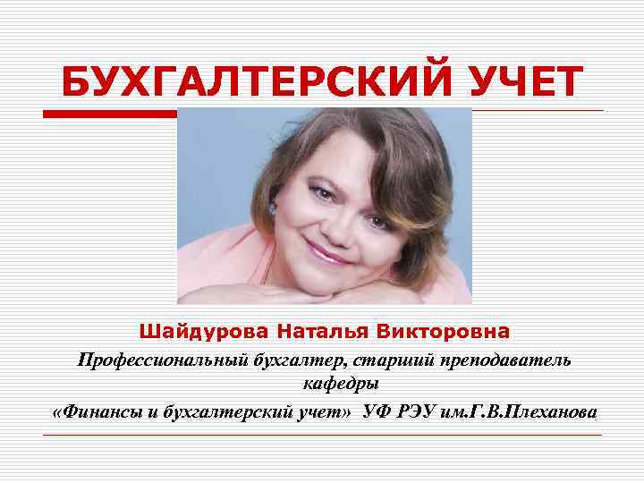 БУХГАЛТЕРСКИЙ УЧЕТ Шайдурова Наталья Викторовна Профессиональный бухгалтер, старший преподаватель кафедры «Финансы и бухгалтерский учет»