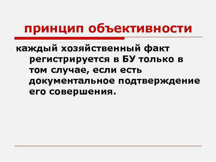 принцип объективности каждый хозяйственный факт регистрируется в БУ только в том случае, если есть