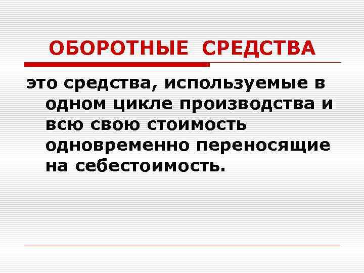 ОБОРОТНЫЕ СРЕДСТВА это средства, используемые в одном цикле производства и всю свою стоимость одновременно