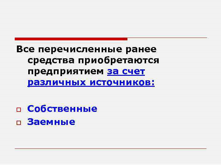 Все перечисленные ранее средства приобретаются предприятием за счет различных источников: o o Собственные Заемные