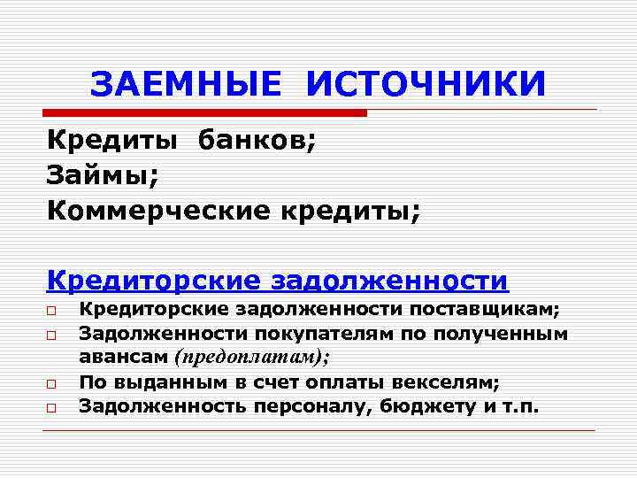 ЗАЕМНЫЕ ИСТОЧНИКИ Кредиты банков; Займы; Коммерческие кредиты; Кредиторские задолженности o o Кредиторские задолженности поставщикам;