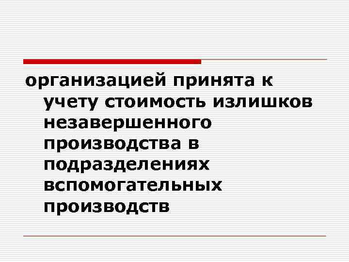 организацией принята к учету стоимость излишков незавершенного производства в подразделениях вспомогательных производств 