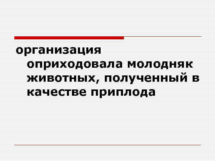 организация оприходовала молодняк животных, полученный в качестве приплода 