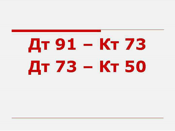 Дт 91 – Кт 73 Дт 73 – Кт 50 