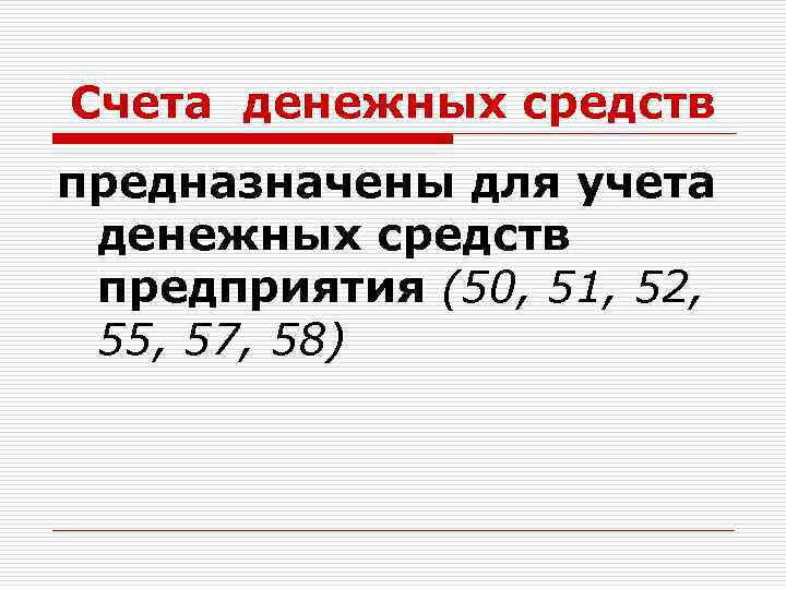 Счета денежных средств предназначены для учета денежных средств предприятия (50, 51, 52, 55, 57,