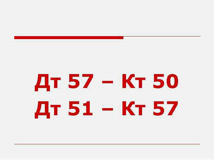 Дт 57 – Кт 50 Дт 51 – Кт 57 
