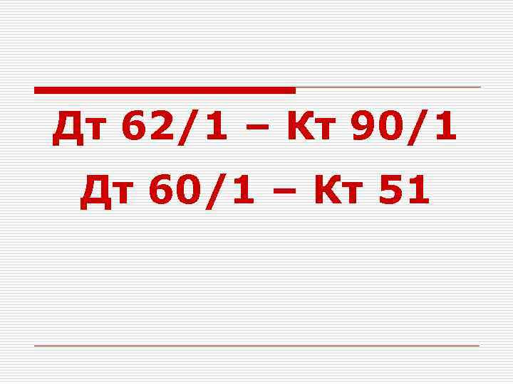 Дт 62/1 – Кт 90/1 Дт 60/1 – Кт 51 
