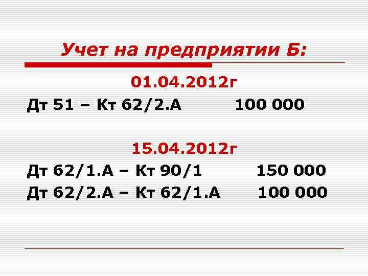 Учет на предприятии Б: 01. 04. 2012 г Дт 51 – Кт 62/2. А
