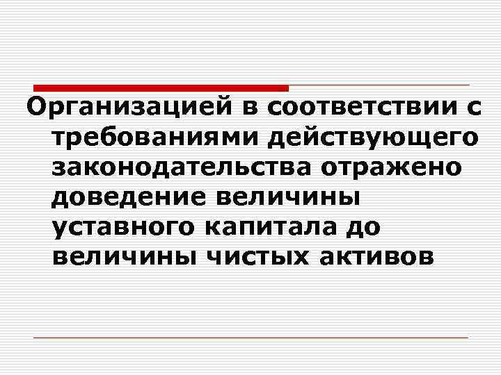Организацией в соответствии с требованиями действующего законодательства отражено доведение величины уставного капитала до величины