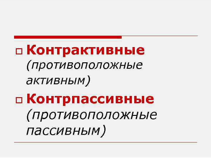 o Контрактивные (противоположные активным) o Контрпассивные (противоположные пассивным) 