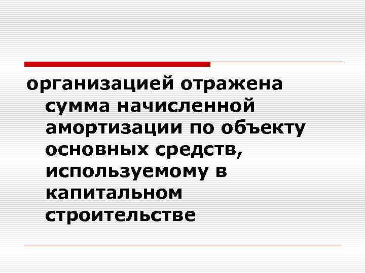 организацией отражена сумма начисленной амортизации по объекту основных средств, используемому в капитальном строительстве 