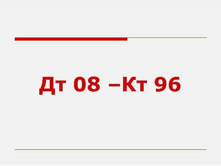 Дт 08 –Кт 96 