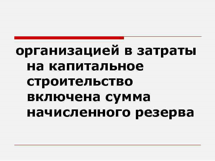 организацией в затраты на капитальное строительство включена сумма начисленного резерва 