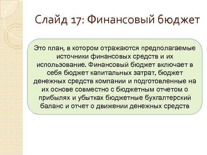 Слайд 17: Финансовый бюджет Это план, в котором отражаются предполагаемые источники финансовых средств и