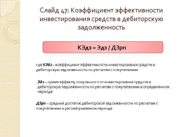 Слайд 47: Коэффициент эффективности инвестирования средств в дебиторскую задолженность КЭдз = Эдз / ДЗрп