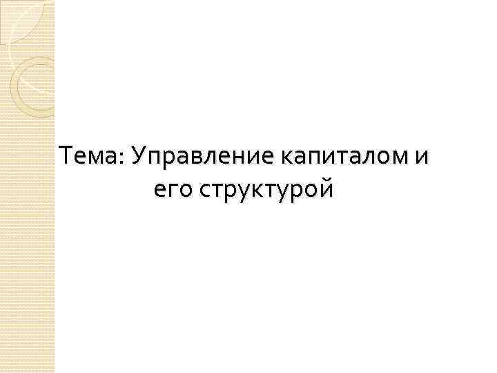 Тема: Управление капиталом и его структурой 