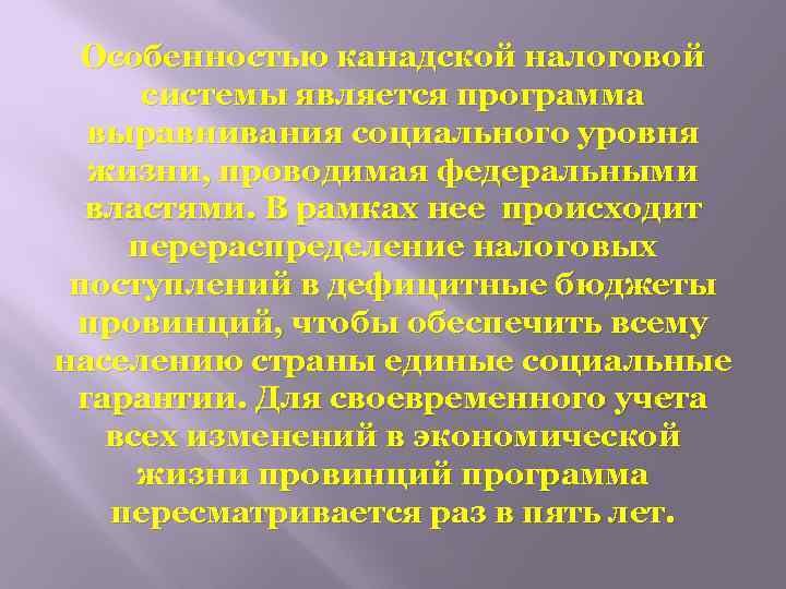 Особенностью канадской налоговой системы является программа выравнивания социального уровня жизни, проводимая федеральными властями. В