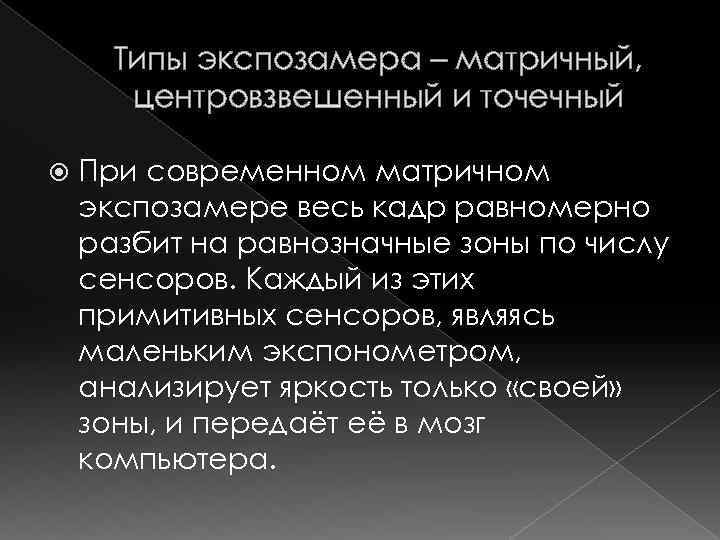 Типы экспозамера – матричный, центровзвешенный и точечный При современном матричном экспозамере весь кадр равномерно