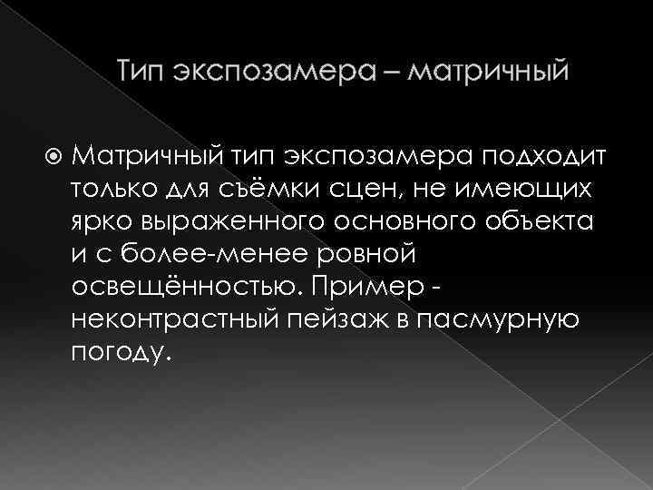 Тип экспозамера – матричный Матричный тип экспозамера подходит только для съёмки сцен, не имеющих