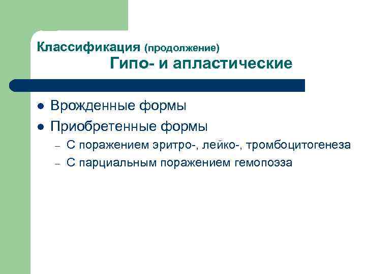 Классификация (продолжение) Гипо- и апластические l l Врожденные формы Приобретенные формы – – С