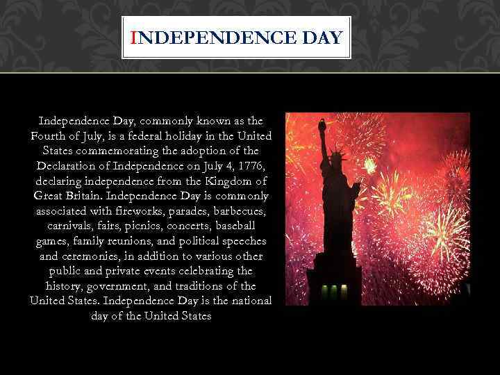 INDEPENDENCE DAY Independence Day, commonly known as the Fourth of July, is a federal