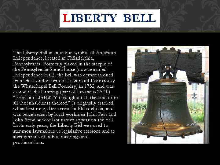 LIBERTY BELL The Liberty Bell is an iconic symbol of American Independence, located in