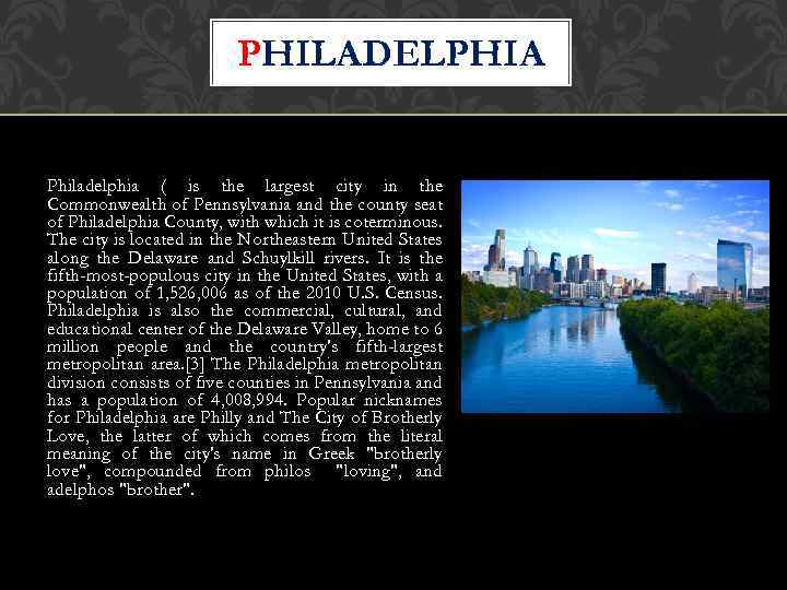PHILADELPHIA Philadelphia ( is the largest city in the Commonwealth of Pennsylvania and the