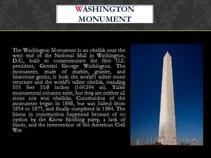 WASHINGTON MONUMENT The Washington Monument is an obelisk near the west end of the