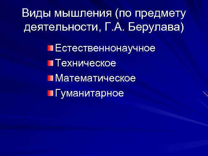 Виды мышления (по предмету деятельности, Г. А. Берулава) Естественнонаучное Техническое Математическое Гуманитарное 