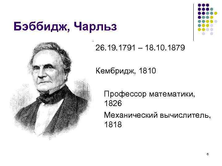 Бэббидж, Чарльз 26. 19. 1791 – 18. 10. 1879 Кембридж, 1810 Профессор математики, 1826