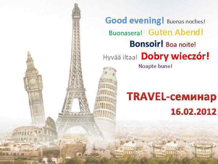 Good evening! Buenas noches! Buonasera! Guten Abend! Bonsoir! Boa noite! Hyvää iltaa! Dobry wieczór!