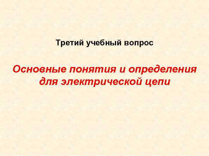 Третий учебный вопрос Основные понятия и определения для электрической цепи 