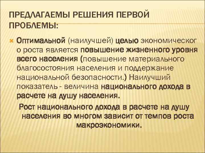 ПРЕДЛАГАЕМЫ РЕШЕНИЯ ПЕРВОЙ ПРОБЛЕМЫ: Оптимальной (наилучшей) целью экономическог о роста является повышение жизненного уровня