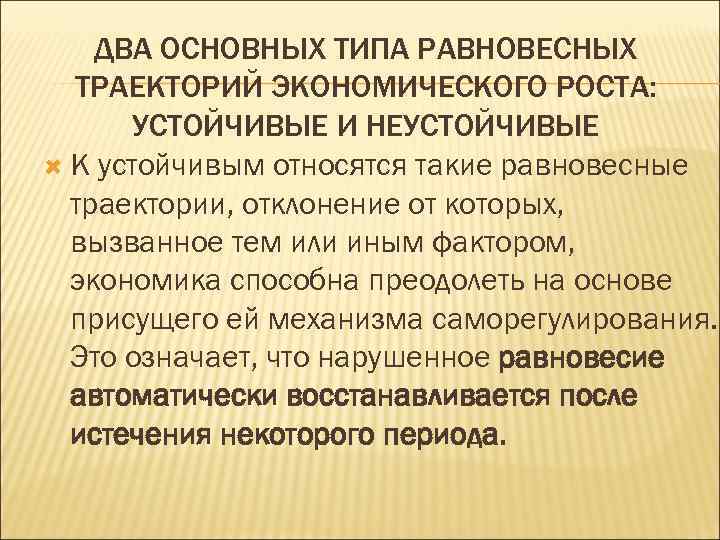 ДВА ОСНОВНЫХ ТИПА РАВНОВЕСНЫХ ТРАЕКТОРИЙ ЭКОНОМИЧЕСКОГО РОСТА: УСТОЙЧИВЫЕ И НЕУСТОЙЧИВЫЕ К устойчивым относятся такие