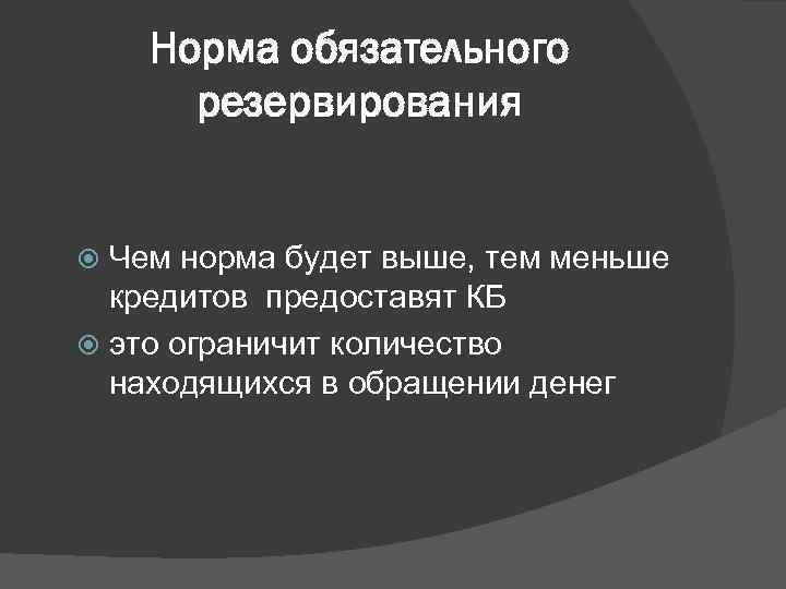 Норма обязательного резервирования Чем норма будет выше, тем меньше кредитов предоставят КБ это ограничит