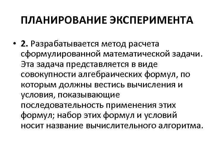 ПЛАНИРОВАНИЕ ЭКСПЕРИМЕНТА • 2. Разрабатывается метод расчета сформулированной математической задачи. Эта задача представляется в