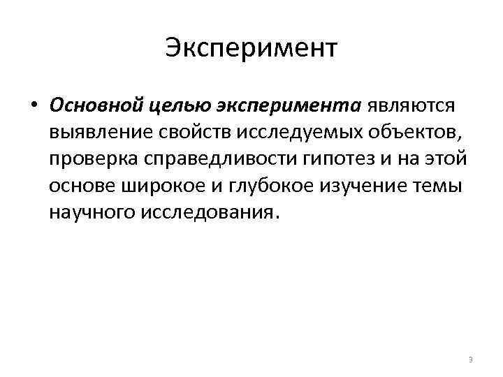 Эксперимент • Основной целью эксперимента являются выявление свойств исследуемых объектов, проверка справедливости гипотез и