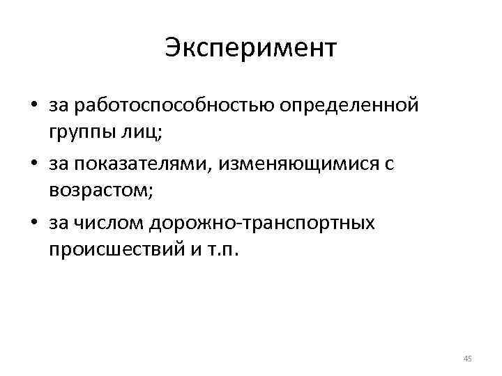 Эксперимент • за работоспособностью определенной группы лиц; • за показателями, изменяющимися с возрастом; •