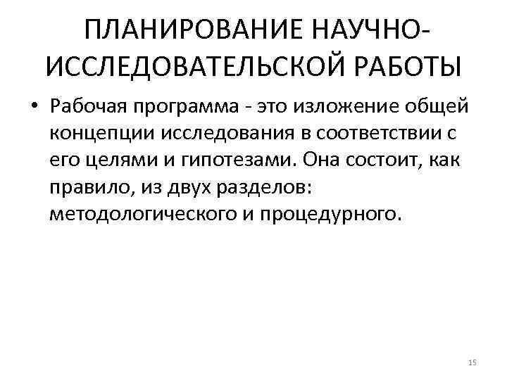 ПЛАНИРОВАНИЕ НАУЧНОИССЛЕДОВАТЕЛЬСКОЙ РАБОТЫ • Рабочая программа - это изложение общей концепции исследования в соответствии