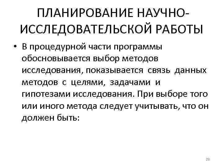 ПЛАНИРОВАНИЕ НАУЧНОИССЛЕДОВАТЕЛЬСКОЙ РАБОТЫ • В процедурной части программы обосновывается выбор методов исследования, показывается связь