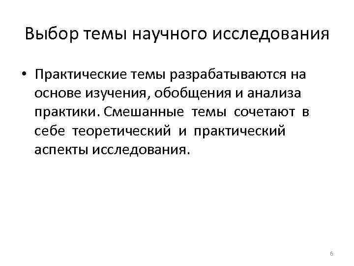 Выбор темы научного исследования • Практические темы разрабатываются на основе изучения, обобщения и анализа