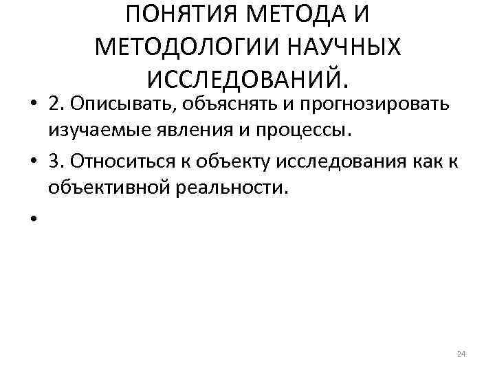 ПОНЯТИЯ МЕТОДА И МЕТОДОЛОГИИ НАУЧНЫХ ИССЛЕДОВАНИЙ. • 2. Описывать, объяснять и прогнозировать изучаемые явления