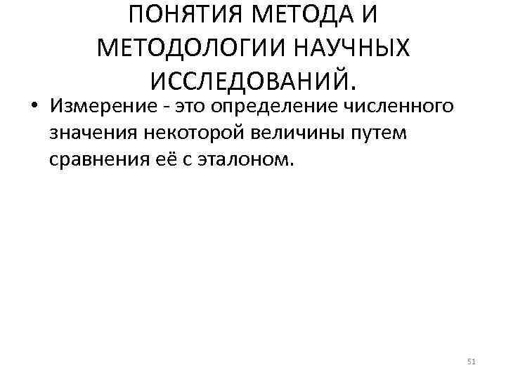 ПОНЯТИЯ МЕТОДА И МЕТОДОЛОГИИ НАУЧНЫХ ИССЛЕДОВАНИЙ. • Измерение - это определение численного значения некоторой