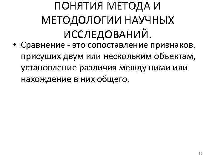 ПОНЯТИЯ МЕТОДА И МЕТОДОЛОГИИ НАУЧНЫХ ИССЛЕДОВАНИЙ. • Сравнение - это сопоставление признаков, присущих двум