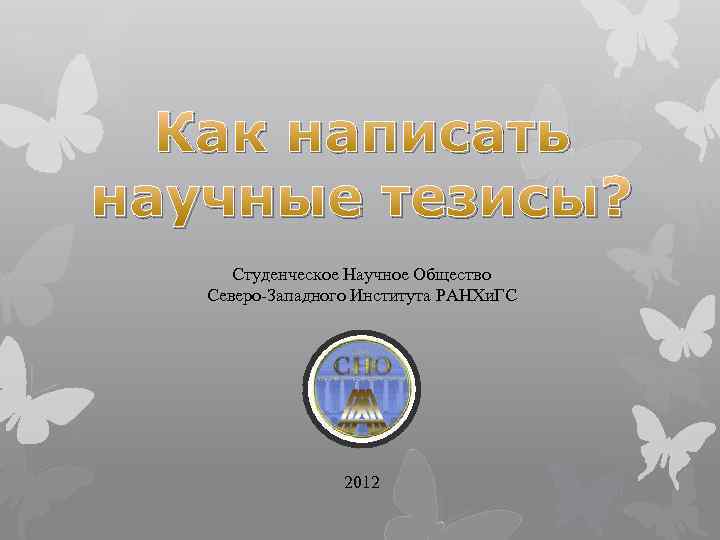 Как написать научные тезисы? Студенческое Научное Общество Северо-Западного Института РАНХи. ГС 2012 