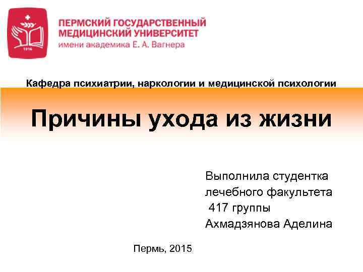 Кафедра психиатрии, наркологии и медицинской психологии Причины ухода из жизни Выполнила студентка лечебного факультета