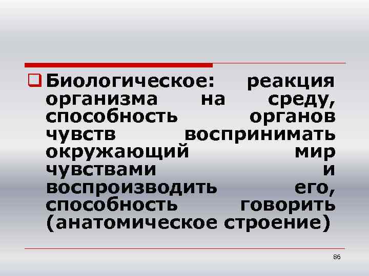 q Биологическое: реакция организма на среду, способность органов чувств воспринимать окружающий мир чувствами и