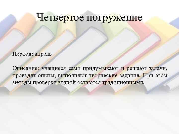 Четвертое погружение Период: апрель Описание: учащиеся сами придумывают и решают задачи, проводят опыты, выполняют