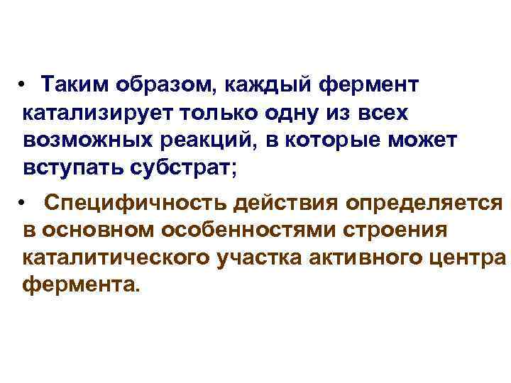  • Таким образом, каждый фермент катализирует только одну из всех возможных реакций, в