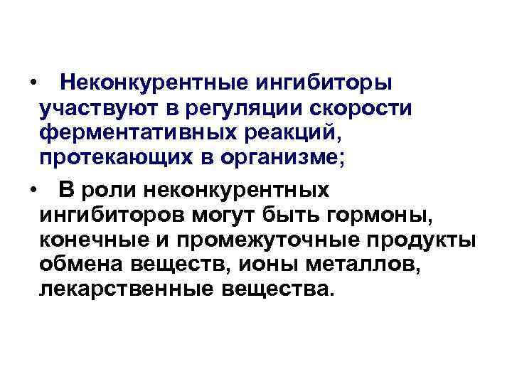  • Неконкурентные ингибиторы участвуют в регуляции скорости ферментативных реакций, протекающих в организме; •